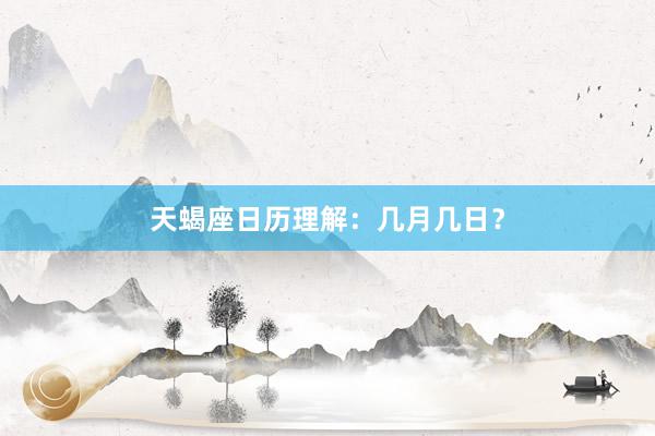 天蝎座日历理解：几月几日？
