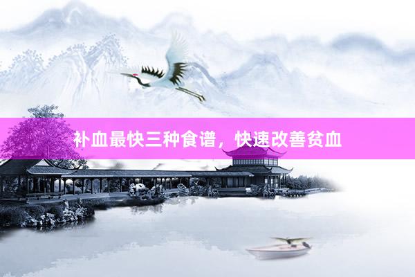 补血最快三种食谱，快速改善贫血